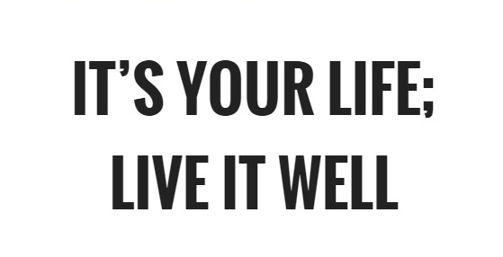 its-your-life-live-it-well-quote-1